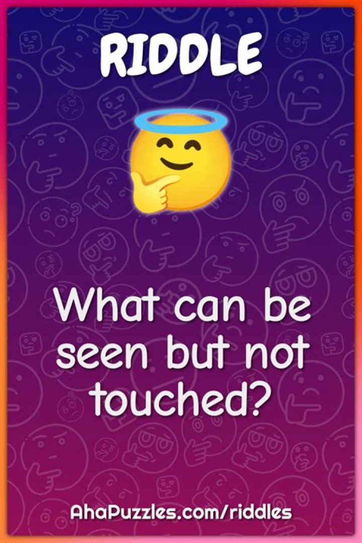 What can be seen but not touched? [Riddle Answers]